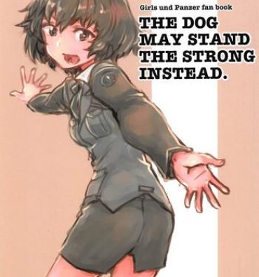 Carro THE DOG MAY STAND THE STRONG INSTEAD- Girls und panzer hentai Free Hardcore Porn
