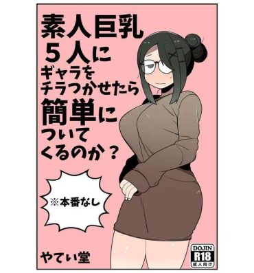 Madura Shirouto Kyonyuu 5 Nin ni Gyara o Chiratsuka Setara Kantan ni Tsuite Kuru Noka?- Original hentai Spit